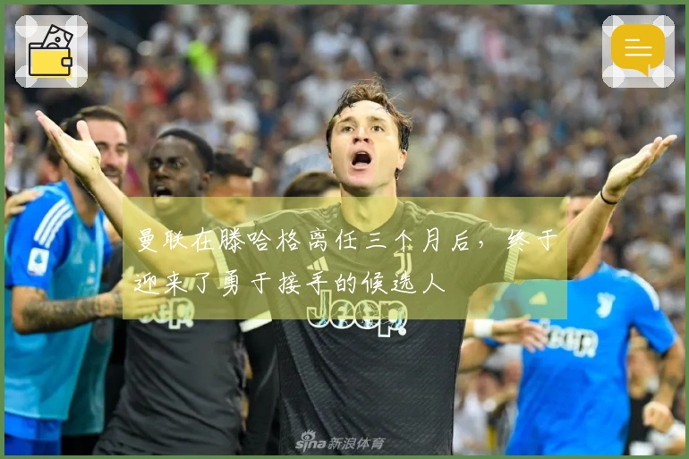 曼联在滕哈格离任三个月后，终于迎来了勇于接手的候选人